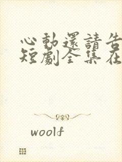 心动还请告诉我短剧全集在线观看