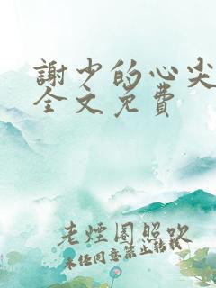 谢少的心尖宠妻全文免费