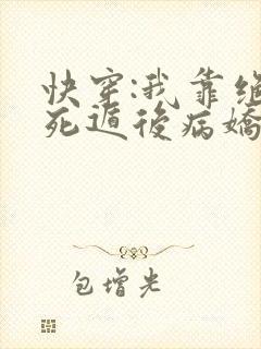 快穿:我靠绝症死遁后病娇大佬他疯了