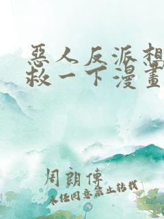 恶人反派想要抢救一下漫画免费观看土豪漫画