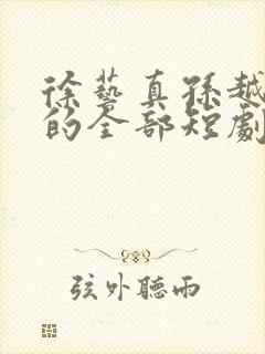 徐艺真孙越主演的全部短剧