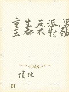 重生反派,男女主都不对劲儿