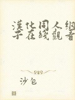 汉化同人纲手本子在线观看