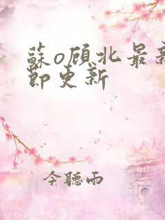 苏o顾北最新章节更新