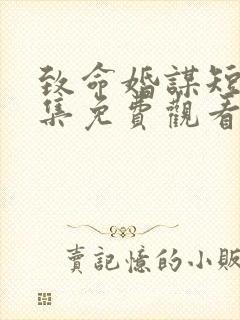 致命婚谋短剧全集免费观看