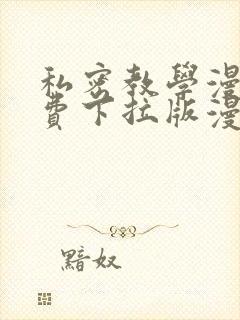 私密教学漫画免费下拉版漫画免费