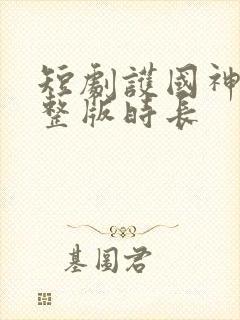 短剧护国神帅完整版时长