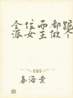 全位面都跪求反派女主做个人下载全本txt