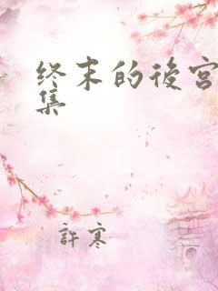 终末的后宫第八集