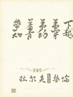 带着弟弟下乡当知青的穿越小说