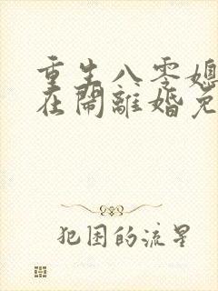 重生八零媳妇又在闹离婚免费阅读
