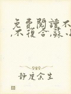 免费阅读不原谅,不复合,苏小姐独美