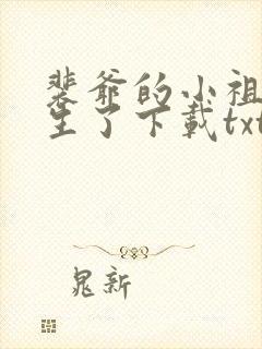 裴爷的小祖宗重生了下载txt