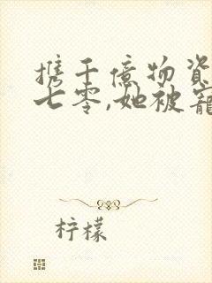 携千亿物资穿书七零,她被宠翻了免费阅读