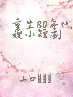 重生80年代军嫂小短剧