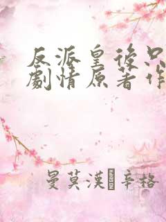 反派皇后只想苟剧情原著作者