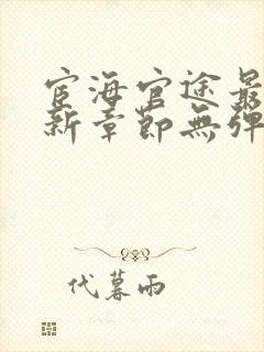 宦海官途最新更新章节无弹窗