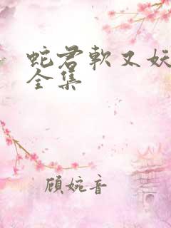 蛇君软又妖免费全集