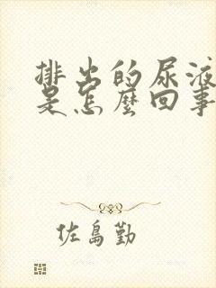 排出的尿液很黄是怎么回事