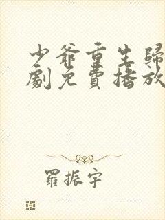 少爷重生归来短剧免费播放