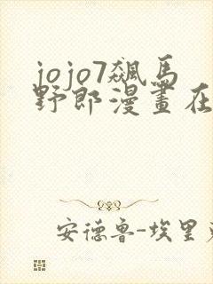 jojo7飙马野郎漫画在线看