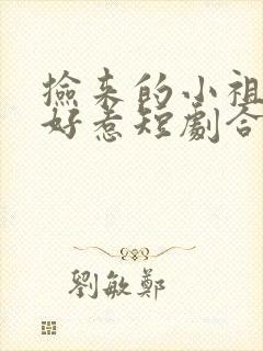 捡来的小祖宗不好惹短剧合集