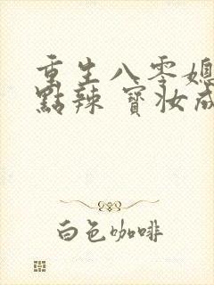 重生八零媳妇有点辣 宝妆成