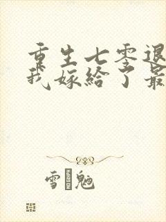 重生七零退婚后我嫁给了最强军长免费阅读
