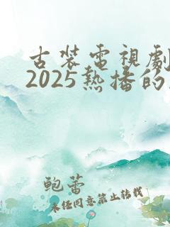 古装电视剧推荐2025热播的剧