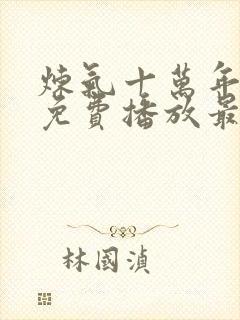 炼气十万年动漫免费播放最新章节