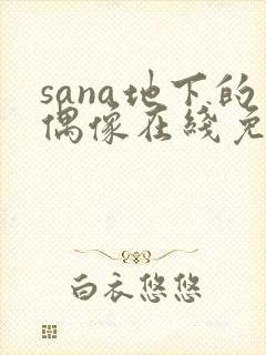 sana地下的偶像在线免费观看