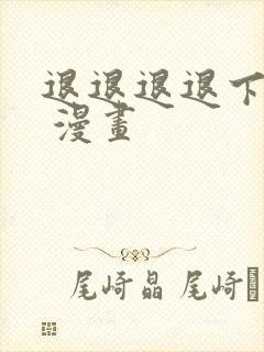 退退退退下免费 漫画