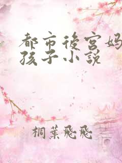 都市后宫妈妈生孩子小说