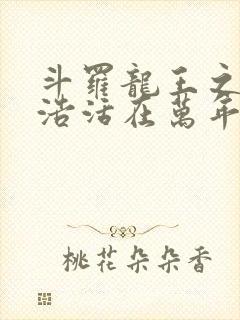 斗罗龙王之霍雨浩活在万年之后