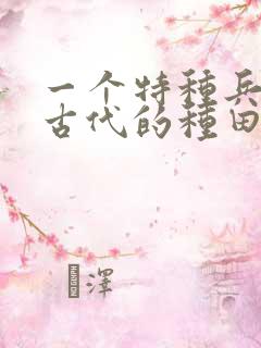 一个特种兵穿越古代的种田文