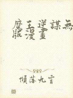 魔王逆谋无删减版漫画