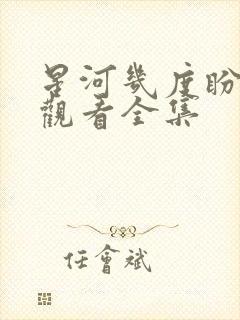 星河几度盼归舟观看全集