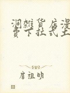 洞杂货店漫画免费下拉式土豪漫画