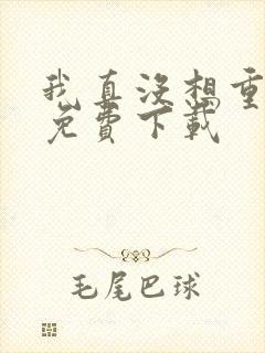 我真没想重生啊免费下载