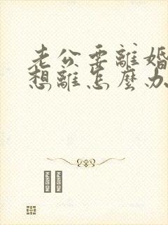 老公要离婚我不想离怎么办怎么挽留