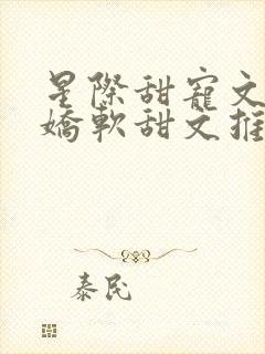 星际甜宠文女主娇软甜文推荐