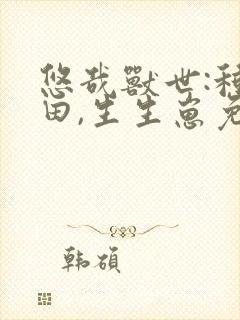 悠哉兽世:种种田,生生崽免费阅读小说