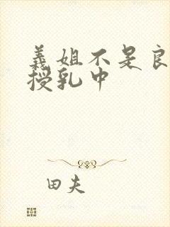 义姐不是良妈妈授乳中