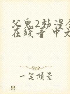 父鬼2动漫全集在线看 中文版