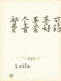 哪个平台可以免费看蛮好的人生