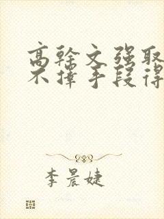 高干文强取豪夺不择手段得到女主