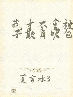 我才不会被女孩子欺负呢包子漫画