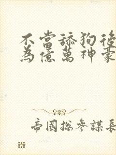 不当舔狗后我成为亿万神豪漫画在线观看