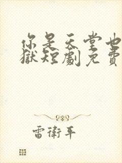 你是天堂也是地狱短剧免费完整版