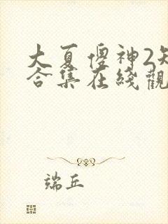 大夏傻神2短剧合集在线观看